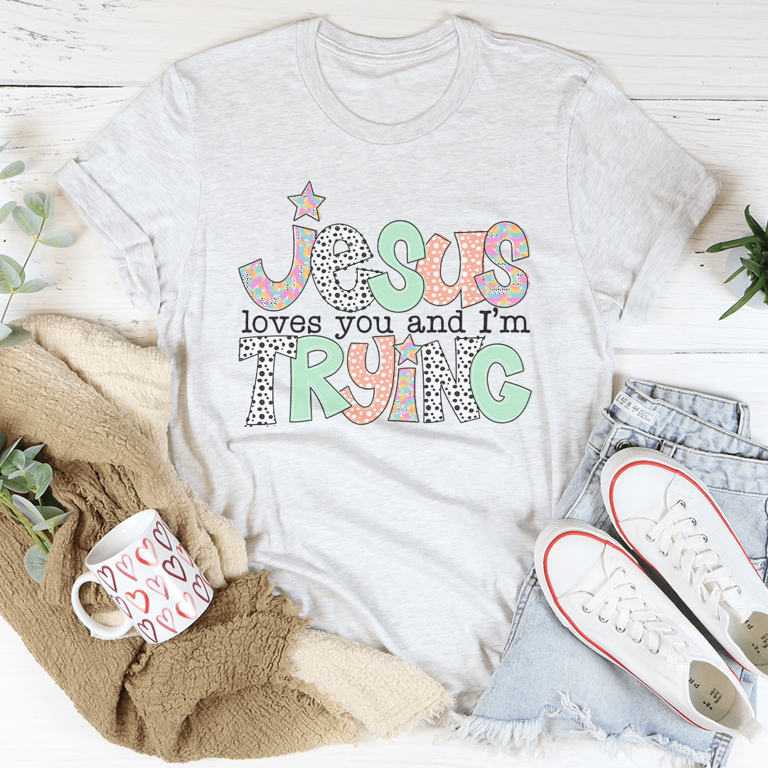 Jesus Loves You And I’m Trying Tee-3