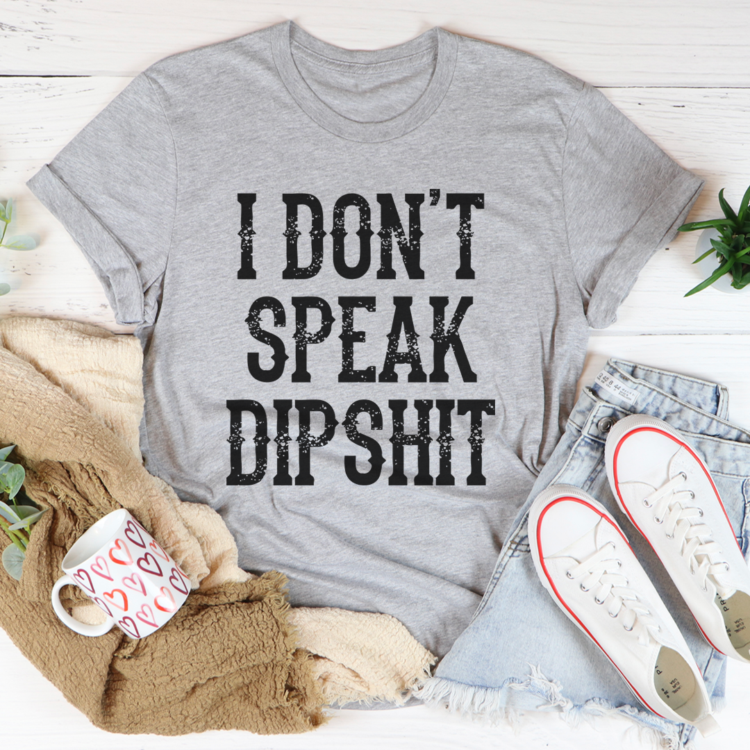 I Don't Speak Dipshit T-Shirt-1